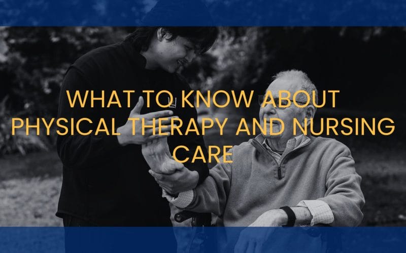 What Families Need to Know About Physical Therapy and Nursing Care