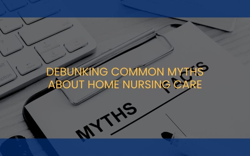 Debunking Common Myths About Home Nursing Care