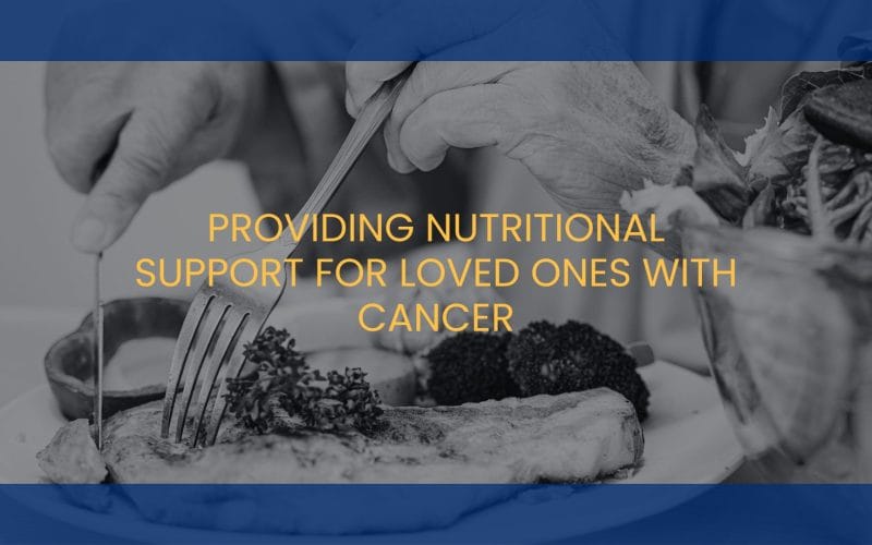 Providing Nutritional Support for Loved Ones with Cancer